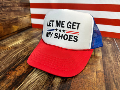 Let Me Get My Shoes Trump 2024 Trucker Hat Foam Trucker Hat Unisex