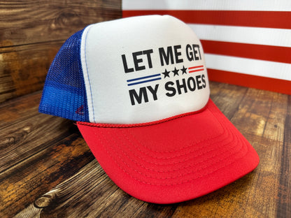 Let Me Get My Shoes Trump 2024 Trucker Hat Foam Trucker Hat Unisex